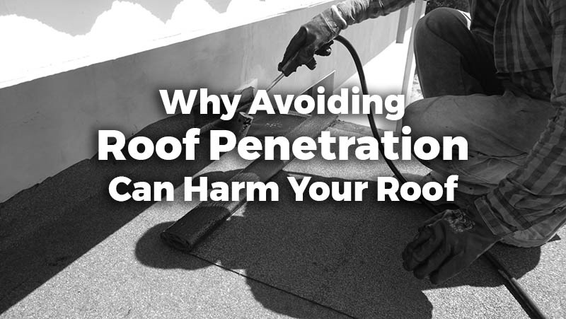 why avoiding roof penetration can harm your roof